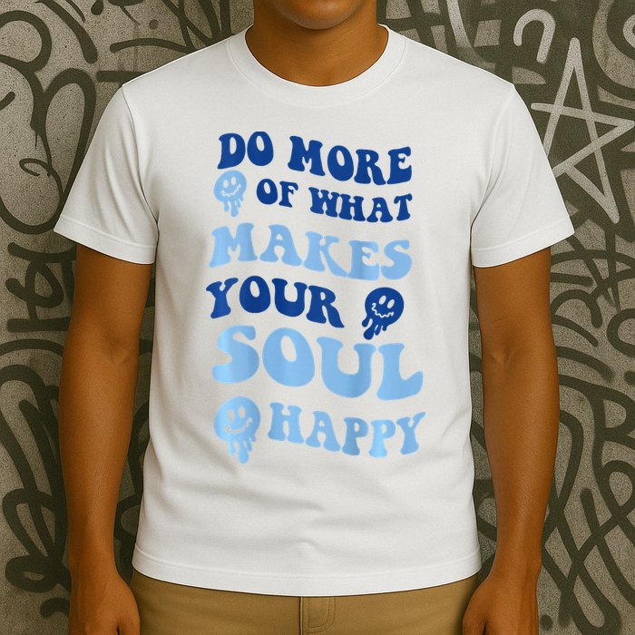 Do More Of What Makes Your Soul Happy  T-Shirt
