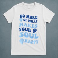 Do More Of What Makes Your Soul Happy  T-Shirt