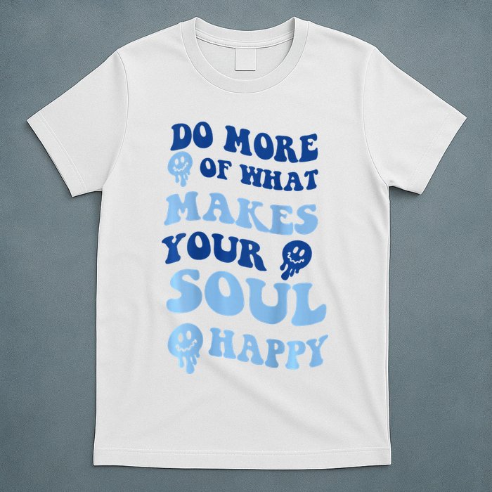 Do More Of What Makes Your Soul Happy  T-Shirt