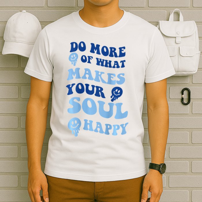 Do More Of What Makes Your Soul Happy  T-Shirt