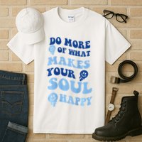Do More Of What Makes Your Soul Happy  Tall T-Shirt