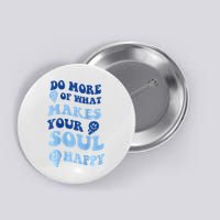 Do More Of What Makes Your Soul Happy  Button