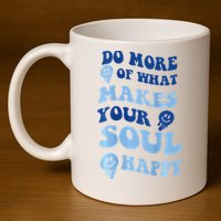 Do More Of What Makes Your Soul Happy  11oz C Handle Ceramic Mug