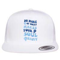 Do More Of What Makes Your Soul Happy  Flatbill Hat
