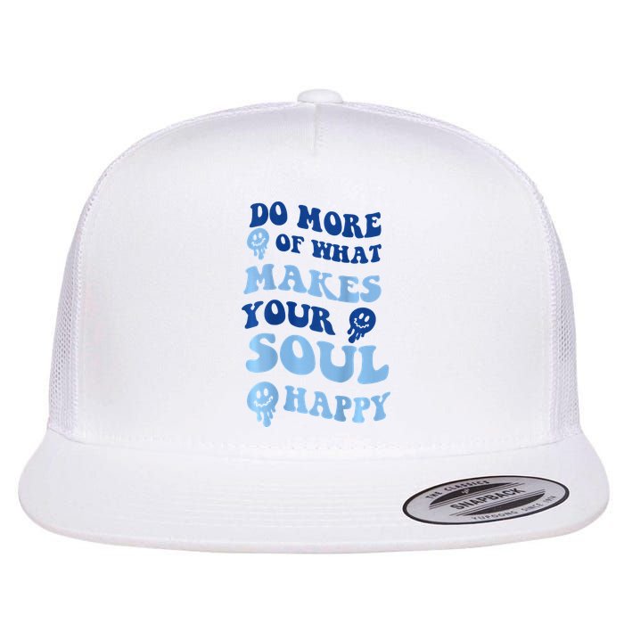Do More Of What Makes Your Soul Happy  Flatbill Hat