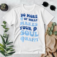 Do More Of What Makes Your Soul Happy  Premium T-Shirt