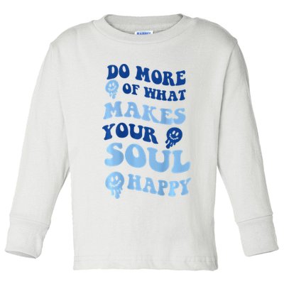 Do More Of What Makes Your Soul Happy  Toddler Long Sleeve Shirt