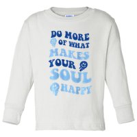 Do More Of What Makes Your Soul Happy  Toddler Long Sleeve Shirt