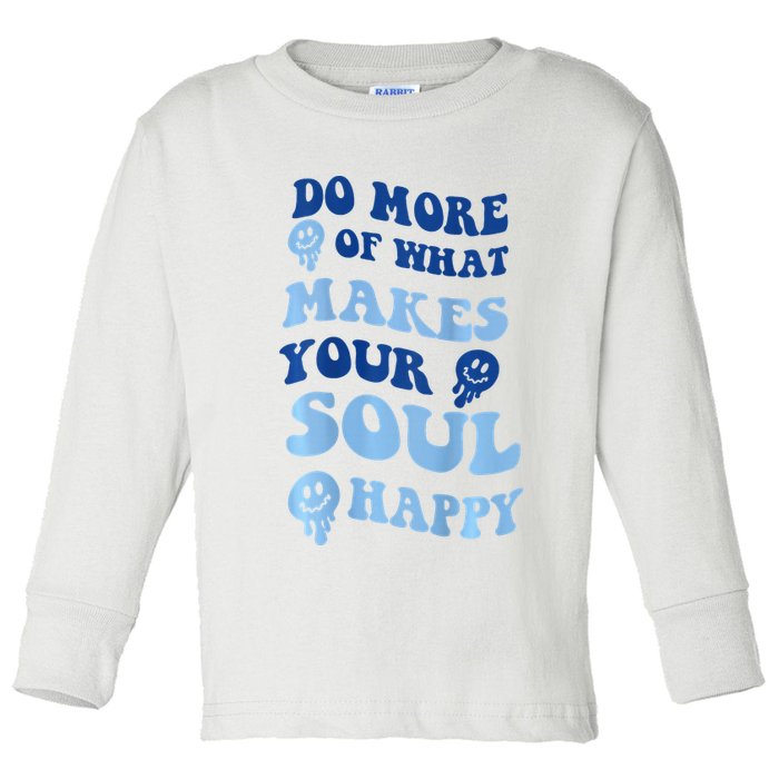 Do More Of What Makes Your Soul Happy  Toddler Long Sleeve Shirt
