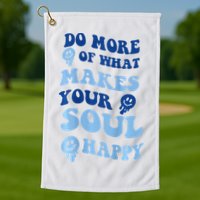 Do More Of What Makes Your Soul Happy  Golf Towel