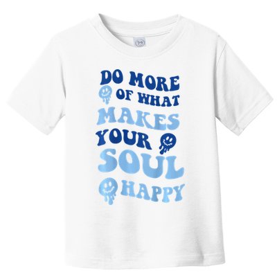 Do More Of What Makes Your Soul Happy  Toddler T-Shirt