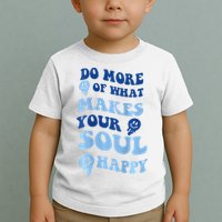 Do More Of What Makes Your Soul Happy  Toddler T-Shirt
