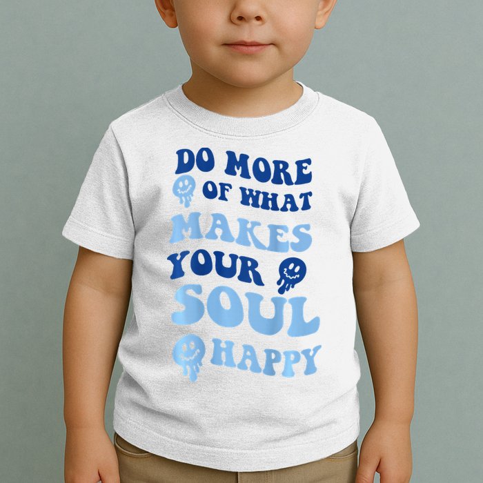 Do More Of What Makes Your Soul Happy  Toddler T-Shirt