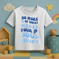 Do More Of What Makes Your Soul Happy  Toddler T-Shirt