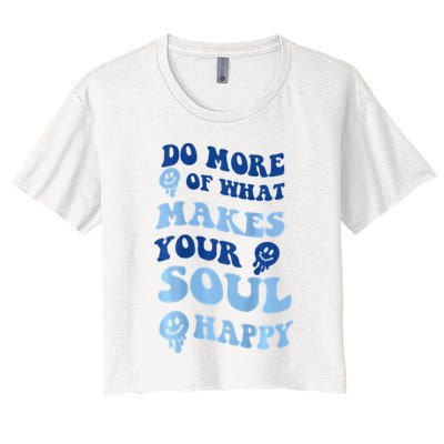 Do More Of What Makes Your Soul Happy  Crop Top