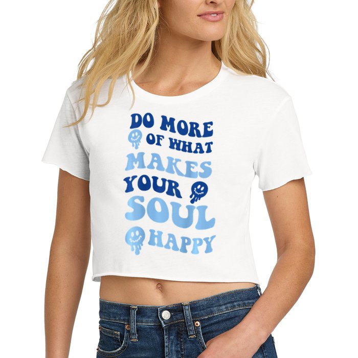 Do More Of What Makes Your Soul Happy  Crop Top
