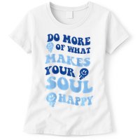 Do More Of What Makes Your Soul Happy  Womens T-Shirt