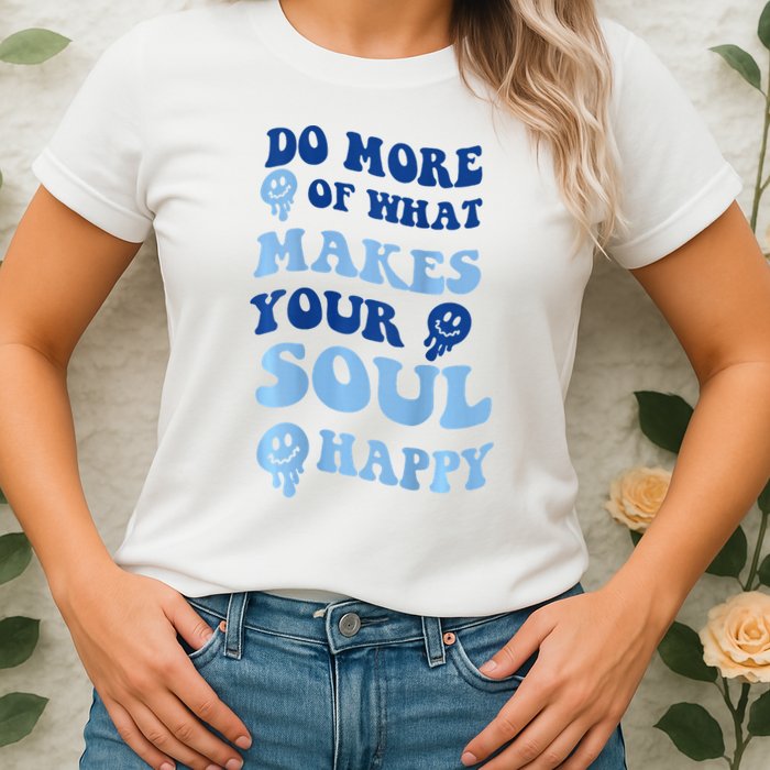 Do More Of What Makes Your Soul Happy  Womens T-Shirt