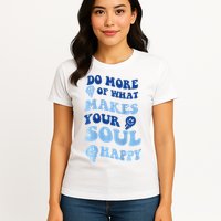Do More Of What Makes Your Soul Happy  Womens T-Shirt