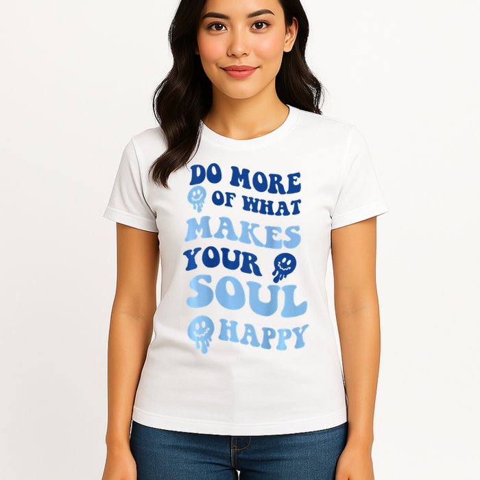 Do More Of What Makes Your Soul Happy  Womens T-Shirt