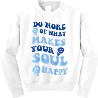 Do More Of What Makes Your Soul Happy  Kids Sweatshirt