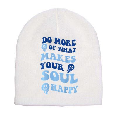 Do More Of What Makes Your Soul Happy  Short Acrylic Beanie