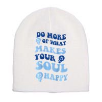 Do More Of What Makes Your Soul Happy  Short Acrylic Beanie