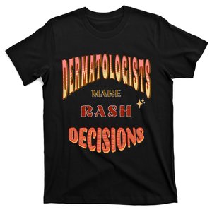 Dermatologists Make Rash Decisions T-Shirt