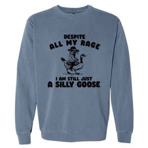 Despite My Rage I Am Still A Silly Goose Silly Goose Meme Garment-Dyed Sweatshirt