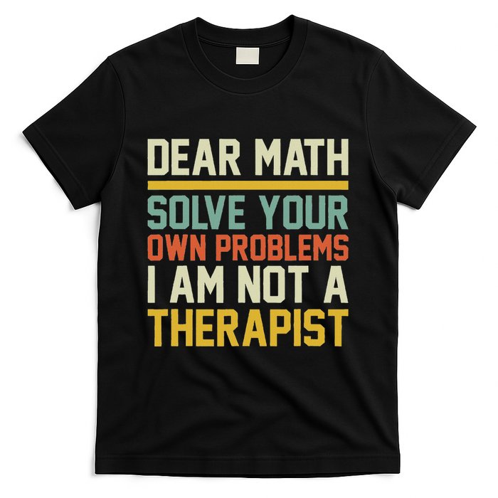 Dear Math Solve Your Own Problems Funny Sarcastic T-Shirt