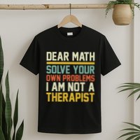Dear Math Solve Your Own Problems Funny Sarcastic T-Shirt