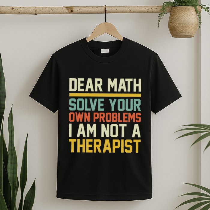 Dear Math Solve Your Own Problems Funny Sarcastic T-Shirt