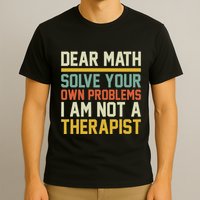 Dear Math Solve Your Own Problems Funny Sarcastic T-Shirt