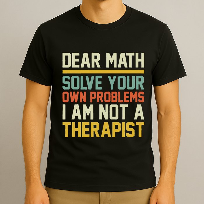 Dear Math Solve Your Own Problems Funny Sarcastic T-Shirt
