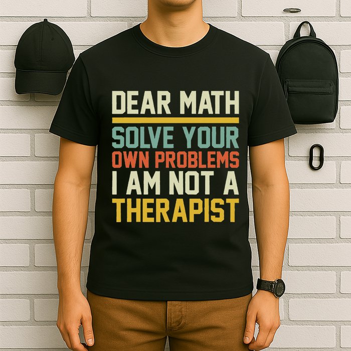 Dear Math Solve Your Own Problems Funny Sarcastic T-Shirt