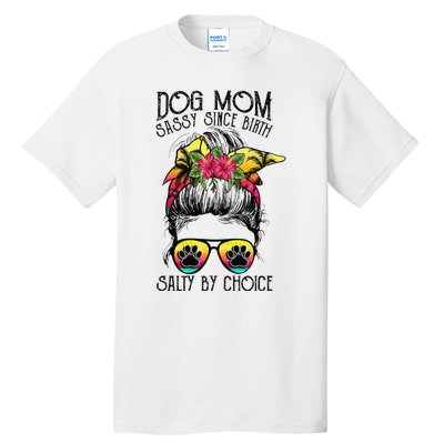 Dog Mom Sassy Since Birth Salty By Choice Funny Summer Beach Tall T-Shirt