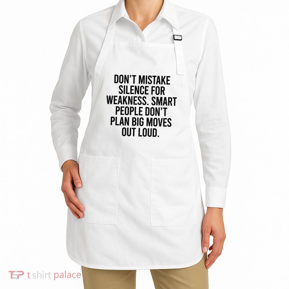 Don’t Mistake Silence For Weakness Smart People Apron