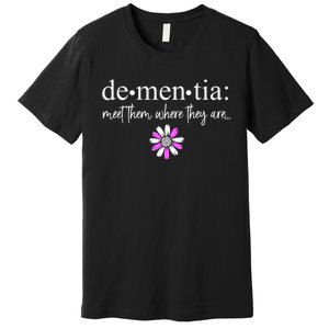 Dementia Meet Them Where They Are Alzheimers Disease Premium T-Shirt