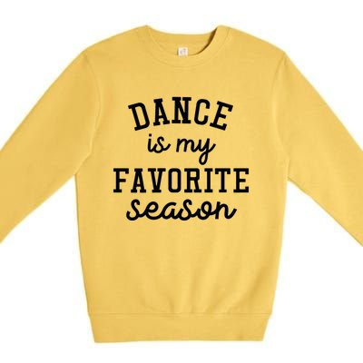 Dance Mom Tee And Dance Mom Gift Cool Gift Dance Is My Favorite Season Funny Gif Premium Crewneck Sweatshirt