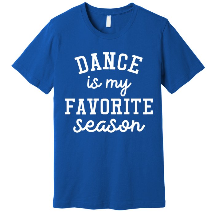 Dance Mom Tee And Dance Mom Gift Cool Gift Dance Is My Favorite Season Funny Gif Premium T-Shirt