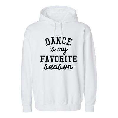 Dance Mom Tee And Dance Mom Gift Cool Gift Dance Is My Favorite Season Funny Gif Garment-Dyed Fleece Hoodie