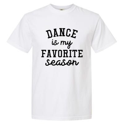 Dance Mom Tee And Dance Mom Gift Cool Gift Dance Is My Favorite Season Funny Gif Garment-Dyed Heavyweight T-Shirt