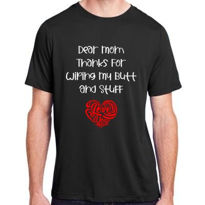 Dear Mom Thanks For Wiping My Butt And Stuff Love You Mom Meaningful Gift Adult ChromaSoft Performance T-Shirt