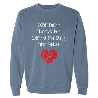 Dear Mom Thanks For Wiping My Butt And Stuff Love You Mom Meaningful Gift Garment-Dyed Sweatshirt