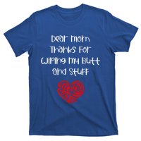 Dear Mom Thanks For Wiping My Butt And Stuff Love You Mom Meaningful Gift T-Shirt