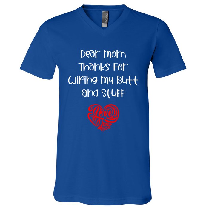 Dear Mom Thanks For Wiping My Butt And Stuff Love You Mom Meaningful Gift V-Neck T-Shirt