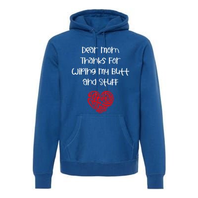 Dear Mom Thanks For Wiping My Butt And Stuff Love You Mom Meaningful Gift Premium Hoodie