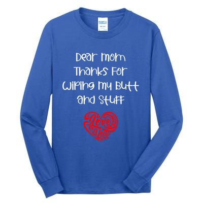 Dear Mom Thanks For Wiping My Butt And Stuff Love You Mom Meaningful Gift Tall Long Sleeve T-Shirt