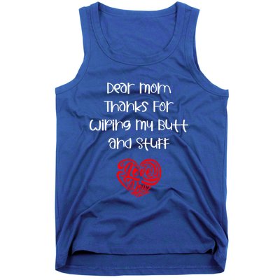 Dear Mom Thanks For Wiping My Butt And Stuff Love You Mom Meaningful Gift Tank Top