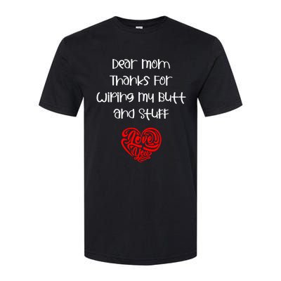 Dear Mom Thanks For Wiping My Butt And Stuff Love You Mom Meaningful Gift Softstyle CVC T-Shirt